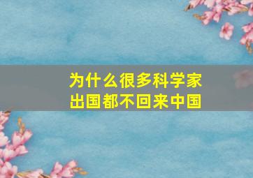 为什么很多科学家出国都不回来中国