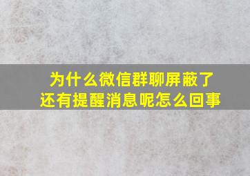 为什么微信群聊屏蔽了还有提醒消息呢怎么回事