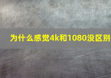 为什么感觉4k和1080没区别