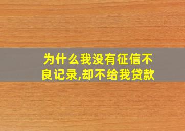 为什么我没有征信不良记录,却不给我贷款