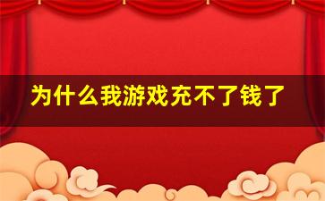 为什么我游戏充不了钱了