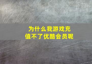 为什么我游戏充值不了优酷会员呢