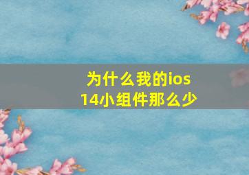 为什么我的ios14小组件那么少