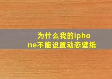 为什么我的iphone不能设置动态壁纸