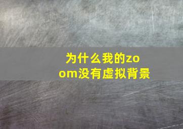 为什么我的zoom没有虚拟背景