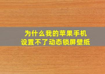 为什么我的苹果手机设置不了动态锁屏壁纸