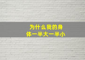 为什么我的身体一半大一半小