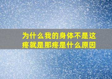 为什么我的身体不是这疼就是那疼是什么原因