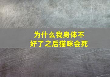 为什么我身体不好了之后猫咪会死