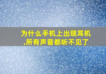 为什么手机上出现耳机,所有声音都听不见了