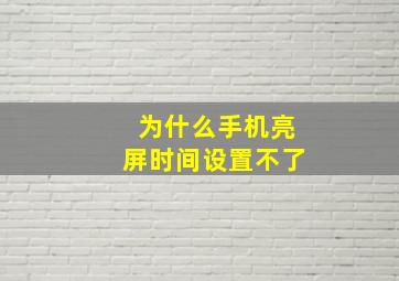 为什么手机亮屏时间设置不了