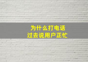 为什么打电话过去说用户正忙