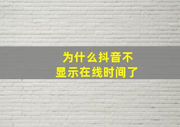 为什么抖音不显示在线时间了