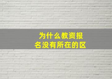 为什么教资报名没有所在的区