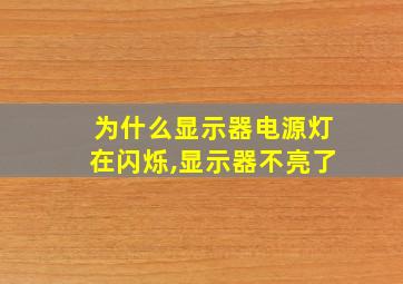 为什么显示器电源灯在闪烁,显示器不亮了