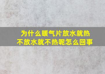 为什么暖气片放水就热不放水就不热呢怎么回事