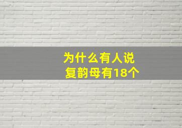 为什么有人说复韵母有18个