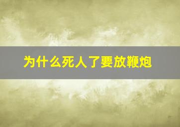 为什么死人了要放鞭炮