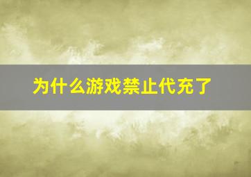 为什么游戏禁止代充了