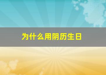 为什么用阴历生日