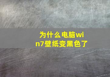 为什么电脑win7壁纸变黑色了