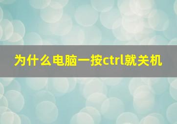 为什么电脑一按ctrl就关机