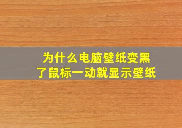 为什么电脑壁纸变黑了鼠标一动就显示壁纸