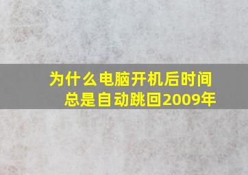 为什么电脑开机后时间总是自动跳回2009年