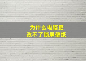 为什么电脑更改不了锁屏壁纸