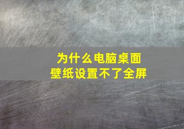 为什么电脑桌面壁纸设置不了全屏