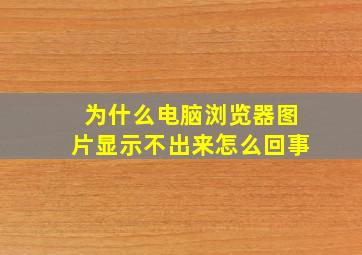 为什么电脑浏览器图片显示不出来怎么回事