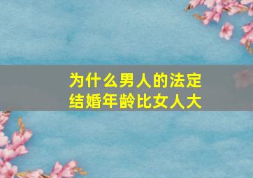 为什么男人的法定结婚年龄比女人大