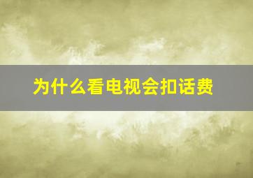 为什么看电视会扣话费