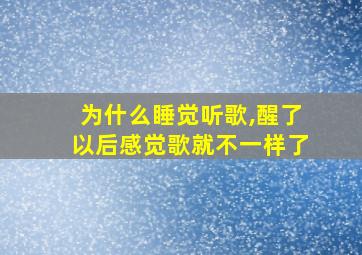 为什么睡觉听歌,醒了以后感觉歌就不一样了