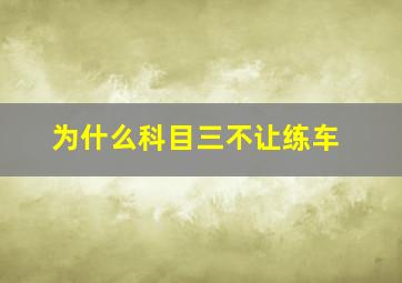 为什么科目三不让练车