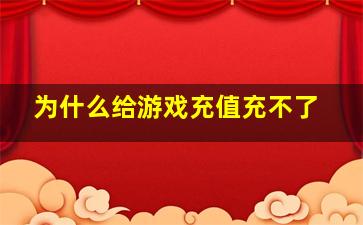 为什么给游戏充值充不了