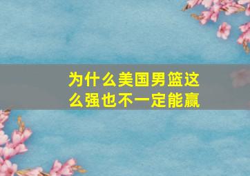 为什么美国男篮这么强也不一定能赢