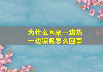 为什么耳朵一边热一边凉呢怎么回事