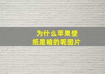 为什么苹果壁纸是暗的呢图片