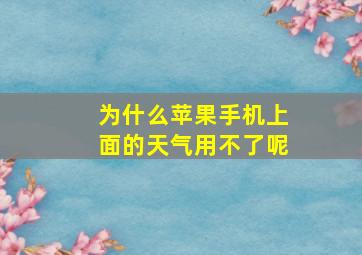 为什么苹果手机上面的天气用不了呢