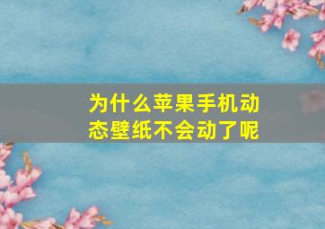 为什么苹果手机动态壁纸不会动了呢