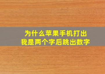 为什么苹果手机打出我是两个字后跳出数字