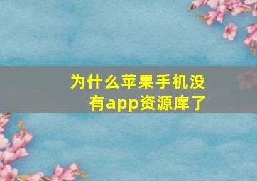 为什么苹果手机没有app资源库了