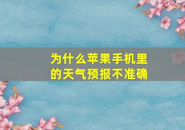 为什么苹果手机里的天气预报不准确