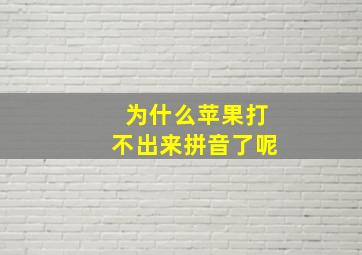 为什么苹果打不出来拼音了呢