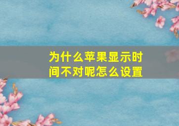 为什么苹果显示时间不对呢怎么设置