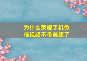 为什么荣耀手机微信视频不带美颜了