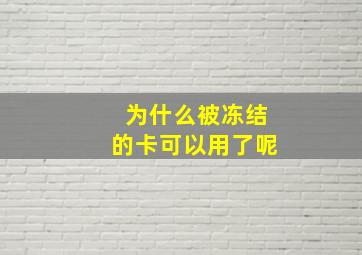 为什么被冻结的卡可以用了呢