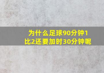 为什么足球90分钟1比2还要加时30分钟呢