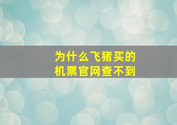 为什么飞猪买的机票官网查不到